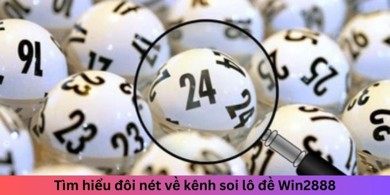 Tìm hiểu đôi nét về kênh soi lô đề Win2888
